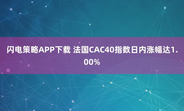 闪电策略APP下载 法国CAC40指数日内涨幅达1.00%